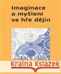 Imaginace a myšlení ve hře dějin Jiří Pechar 9788075640123