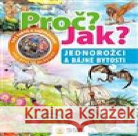 Proč? Jak? Jednorožci a bájné bytosti Francisca Valiente 9788075675903