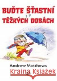 Buďte šťastní i v těžkých dobách Andrew Matthews 9788075934888