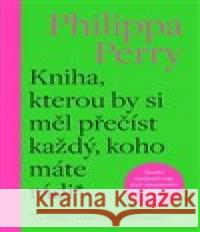 Kniha, kterou by si měl přečíst každý, koho máte rádi Philippa Perry 9788075935946