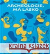 Archeologie, má lásko Theodore Papakostas 9788075936615