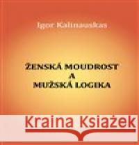 Zˇenska´ moudrost a muzˇska´ logika Igor Kalinauskas 9788076180185