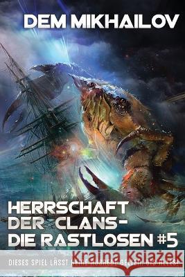 Herrschaft der Clans - Die Rastlosen (Buch 5): LitRPG-Serie Dem Mikhailov 9788076196711