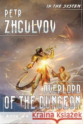 Overlord of the Dungeon (In the System Book #4): LitRPG Series Petr Zhgulyov   9788076197138