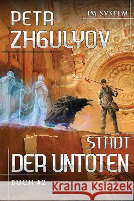 Stadt der Untoten (Im System Buch #2): LitRPG-Serie Petr Zhgulyov 9788076197510 Magic Dome Books in Zusammenarbeit Mit 1c-Pub