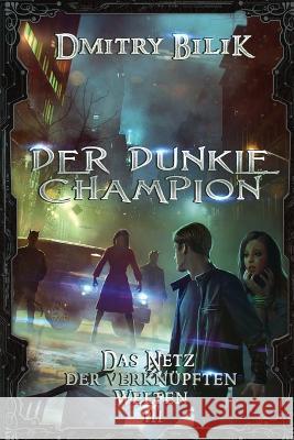 Der dunkle Champion (Das Netz der verkn?pften Welten Buch 3): LitRPG-Serie Dmitry Bilik 9788076199156 Magic Dome Books