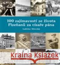 100 zajímavostí ze života Plzeňanů za císaře pána Ladislav Silovský 9788076400153