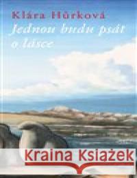 Jednou budu psát o lásce Klára Hůrková 9788076455443