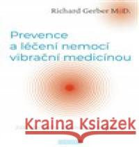 Prevence a léčení nemocí vibrační medicínou Richard Gerber 9788076510012