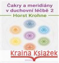 Čakry a meridiány v duchovní léčbě 2 Horst Krohne 9788076511019