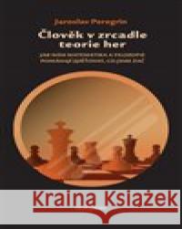 Člověk v zrcadle teorie her Jaroslav Peregrin 9788076750128