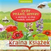 Svět ptáků, hmyzu a dalších zvířat našich zahrad kolektiv autorů 9788076772304 Ella & Max