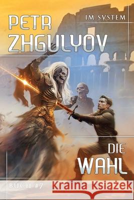 Die Wahl (Im System Buch #7): LitRPG-Serie Petr Zhgulyov 9788076936683 Magic Dome Books in Zusammenarbeit Mit 1c-Pub