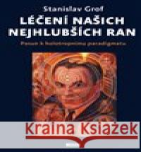 Léčení našich nejhlubších ran Stanislav Grof 9788076960718