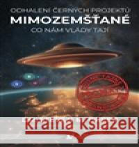 Mimozemšťané - Odhalení černých projektů Steven M.  Greer 9788076961142 Práh