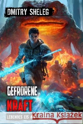 Gefrorene Kraft (Lebendes Eis Buch 9): Eine Portal-Progression-Fantasy Serie Dmitry Sheleg 9788077091886 Magic Dome Books