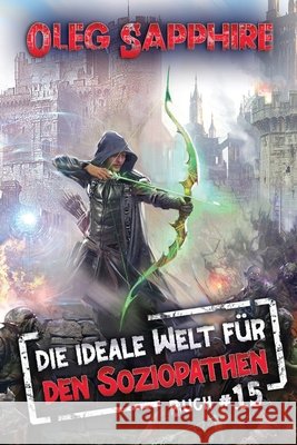 Die ideale Welt f?r den Soziopathen (Buch 15): Ein apokalyptisches LitRPG-Abenteuer Oleg Sapphire 9788077092807 Magic Dome Books