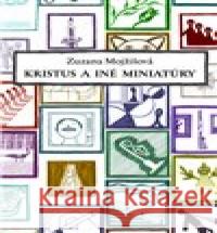 Kristus a iné miniatúry Zuzana Mojžišová 9788081504181