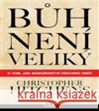 Bůh není veliký Christopher Hitchens 9788081820991