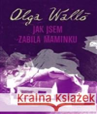 Jak jsem zabila maminku Olga Walló 9788085935950