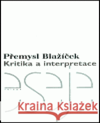 Kritika a interpretace Přemysl Blažíček 9788086138466