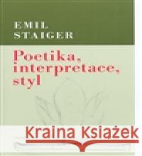 Poetika, interpretace, styl Emil Staiger 9788086138947