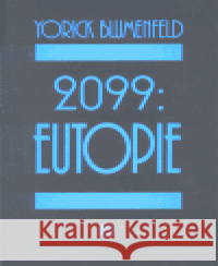 2099: Eutopie Yorick Blumenfeld 9788086316123 Evropský literární klub (ELK)
