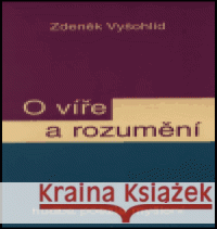 O víře a rozumění Zdeněk Vyšohlíd 9788086320182 Svoboda Servis