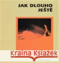 Jak dlouho ještě František Kříž 9788086320618 Svoboda Servis