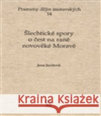 ŠLECHTICKÉ SPORY O ČEST NA RANÉ NOVOVĚKÉ MORAVĚ Jana Janišová 9788086488479