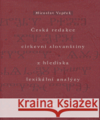 Česká redakce církevní slovanštiny z hlediska lexikální analýzy Miroslav Vepřek 9788086715650