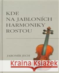 Kde na jabloních harmoniky rostou Jaromír Jech 9788086771328