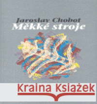 Měkké stroje Jaroslav Chobot 9788086818368