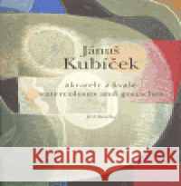 Jánuš Kubíček - Akvarely a kvaše/ Watercolours and gouaches Jánuš Kubíček 9788086871080