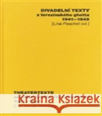 Divadelní texty z terezínského ghetta 1941 - 1945/ Theatertexte aus dem Ghetto Theresienstadt 1941 - 1945 Lisa Peschel 9788086903828