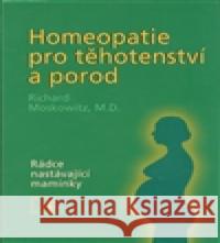 Homeopatie pro těhotenství a porod Richard Moskowitz 9788086936055
