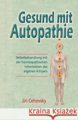 Gesund Mit Autopathie: Selbstbehandlung Mit Der Homoopathischen Information Des Eigenen Korpers Cehovsky, Jiri 9788086936406 Alternativa S.R.O.