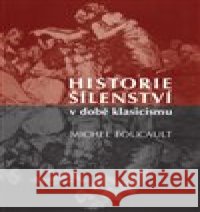 Historie šílenství v době klasicismu Michel Foucault 9788087054604