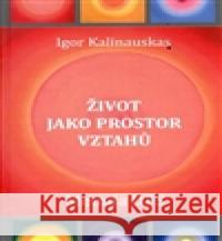 Život jako prostor vztahů Igor Kalinauskas 9788087061619