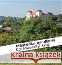 Městečka na dlani - Karlovarský kraj Lubomír Zeman 9788087073957