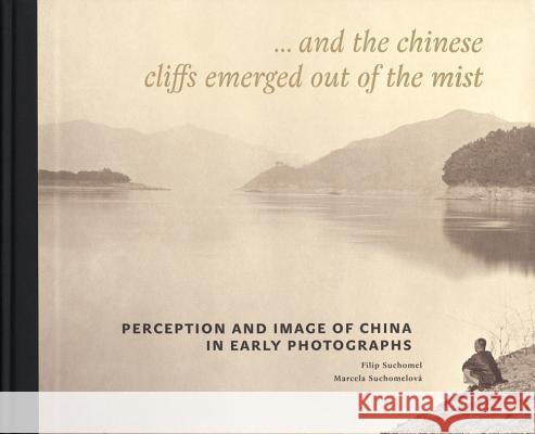 Perception and Image of China in Early Photographs Filip Suchomel, Marcela Suchomelová 9788087164471