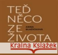 Teď něco ze života Anna BlaÅ¾Ã­ÄkovÃ¡ 9788087256879