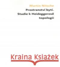 Prostranství bytí. Studie k Heideggerově topologii Martin Nitsche 9788087258903