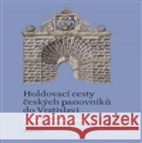Holdovací cesty českých panovníků do Vratislavi Mlada HolÃ¡ 9788087292181