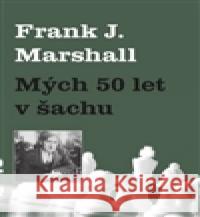 Mých 50 let v šachu Frank J. Marshall 9788087303283