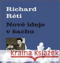 Nové ideje v šachu Richard Réti 9788087303290 Galerie Dolmen