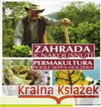 Zahrada k nakousnutí - Permakultura podle Seppa Holzera Sepp Holzer 9788087426241 Alman