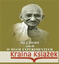 Můj život aneb o mých experimentech s pravdou Mahátma Gándhí 9788087494158