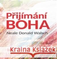 Přijímání Boha Neale Donald Walsch 9788087529072