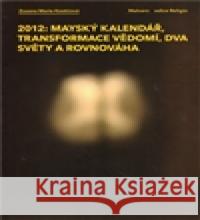 2012: Mayský kalendář, transformace  vědomí, dva světy a rovnováha Zuzana Marie Kostićová 9788087580059 Malvern